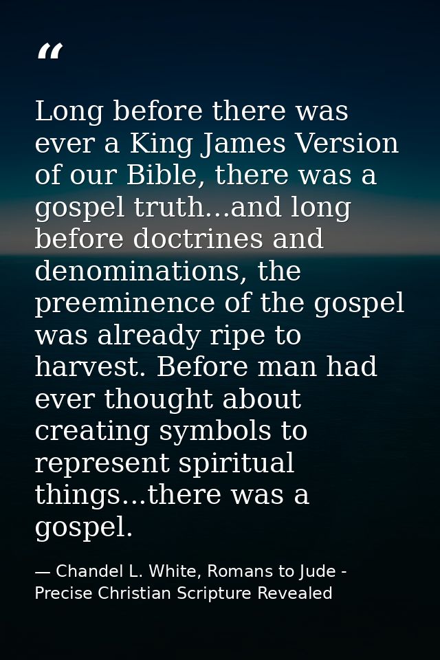 Long before there was ever a King James Version of our Bible, there was a gospel truth...and long before doctrines and d — Chandel L. White, Romans to Jude - Precise Christian Scripture Revealed