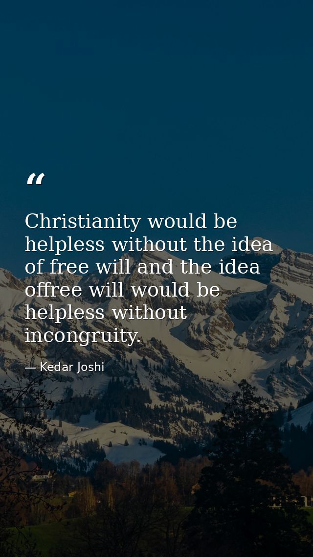 Christianity would be helpless without the idea of free will and the idea offree will would be helpless without incongru — Kedar Joshi