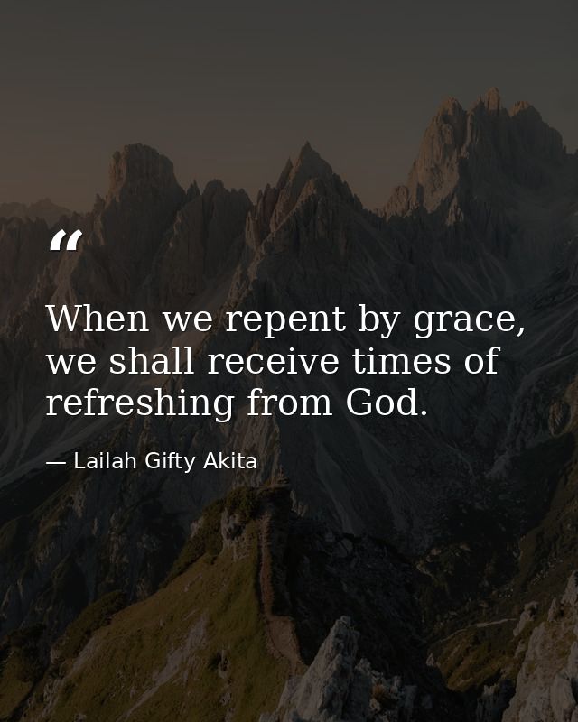 When we repent by grace, we shall receive times of refreshing from God. — Lailah Gifty Akita
