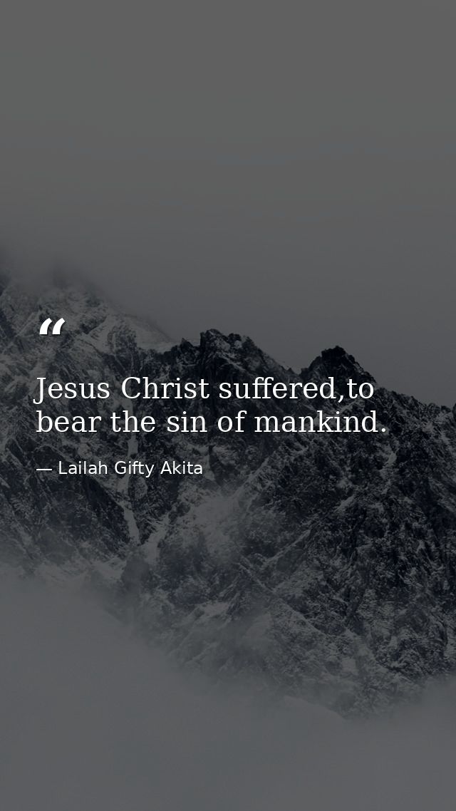 Jesus Christ suffered,to bear the sin of mankind. — Lailah Gifty Akita