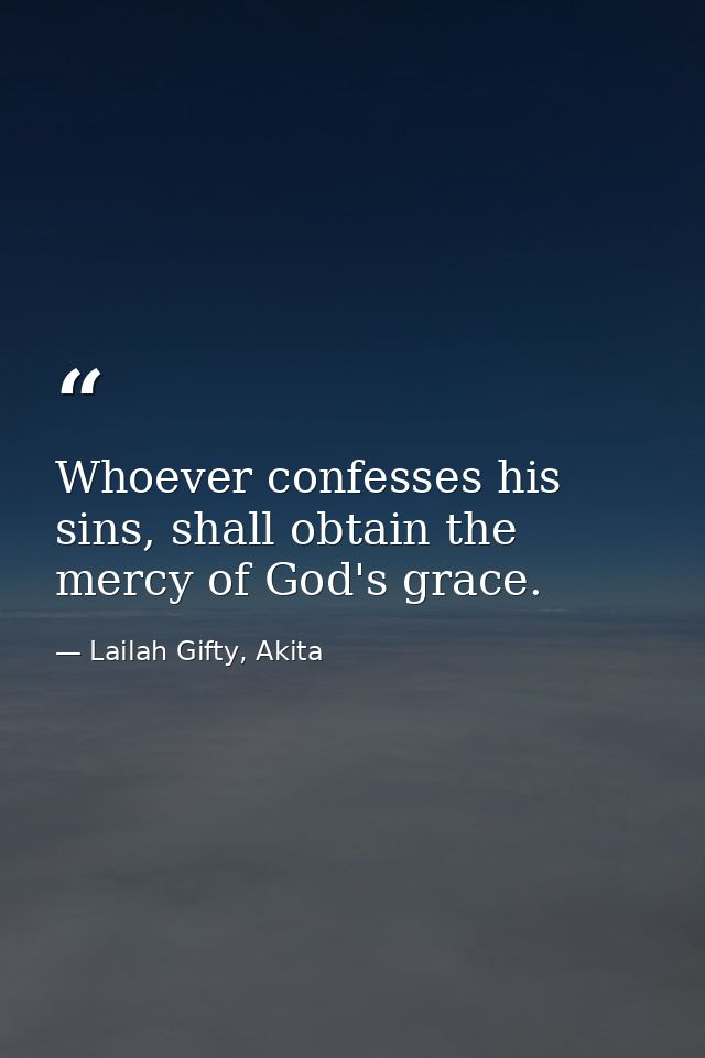 Whoever confesses his sins, shall obtain the mercy of God's grace. — Lailah Gifty, Akita