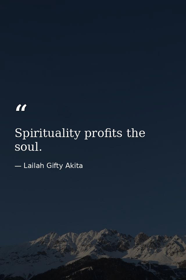 Spirituality profits the soul. — Lailah Gifty Akita