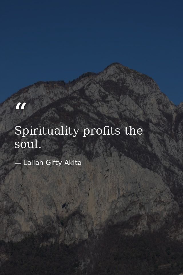 Spirituality profits the soul. — Lailah Gifty Akita
