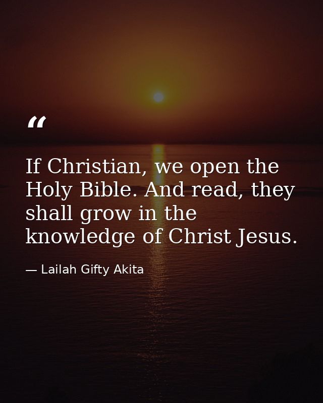 If Christian, we open the Holy Bible. And read, they shall grow in the knowledge of Christ Jesus. — Lailah Gifty Akita
