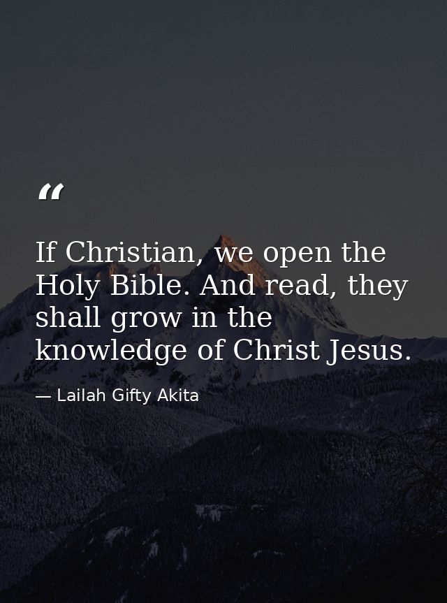 If Christian, we open the Holy Bible. And read, they shall grow in the knowledge of Christ Jesus. — Lailah Gifty Akita