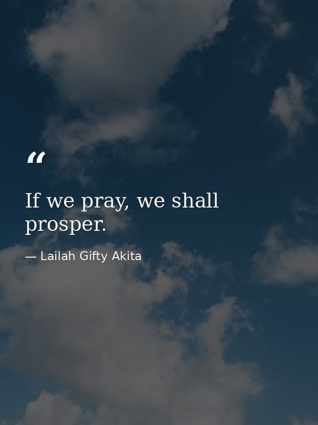 If we pray, we shall prosper. — Lailah Gifty Akita