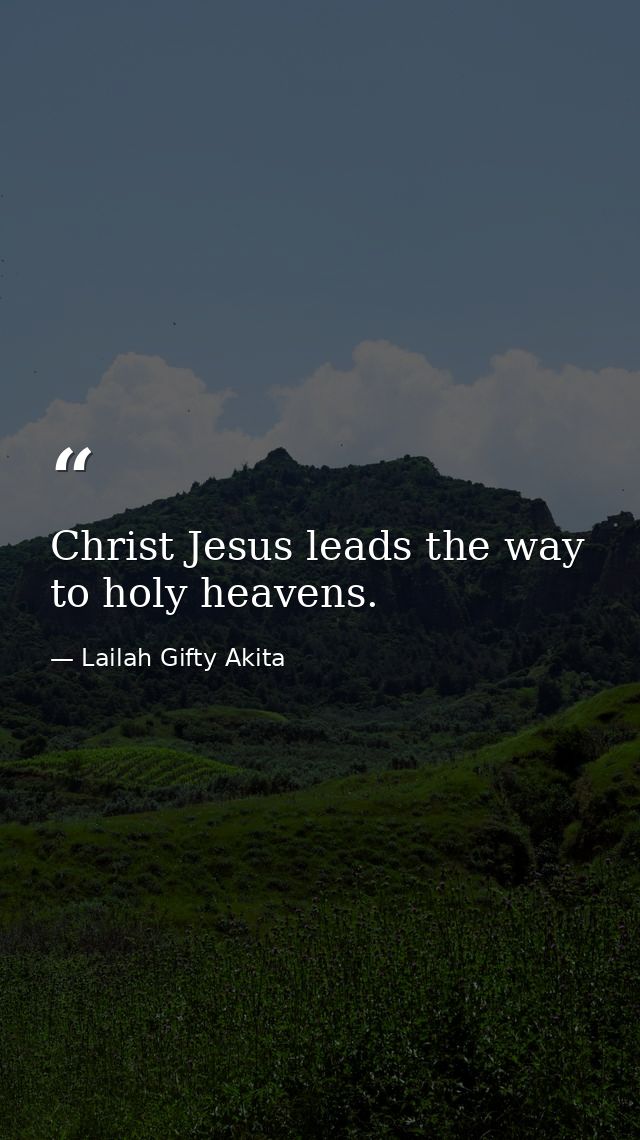 Christ Jesus leads the way to holy heavens. — Lailah Gifty Akita