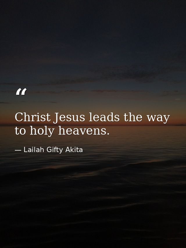 Christ Jesus leads the way to holy heavens. — Lailah Gifty Akita