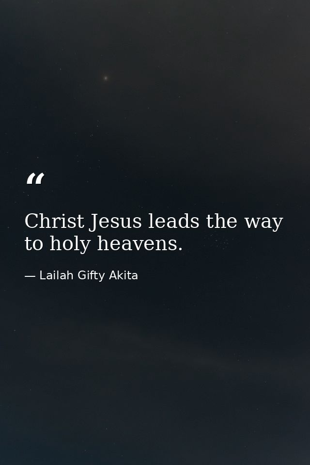 Christ Jesus leads the way to holy heavens. — Lailah Gifty Akita