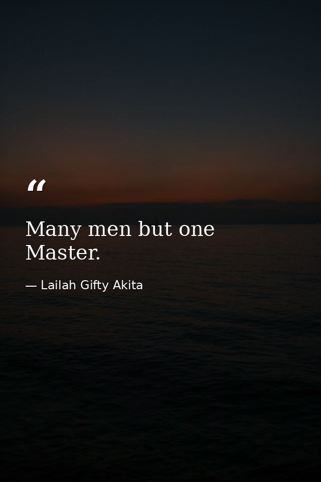 Many men but one Master. — Lailah Gifty Akita