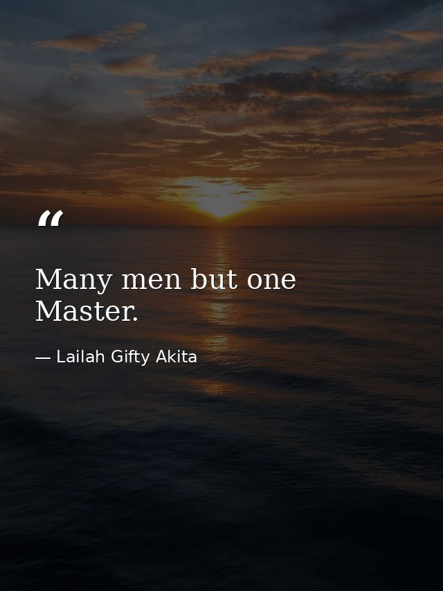 Many men but one Master. — Lailah Gifty Akita