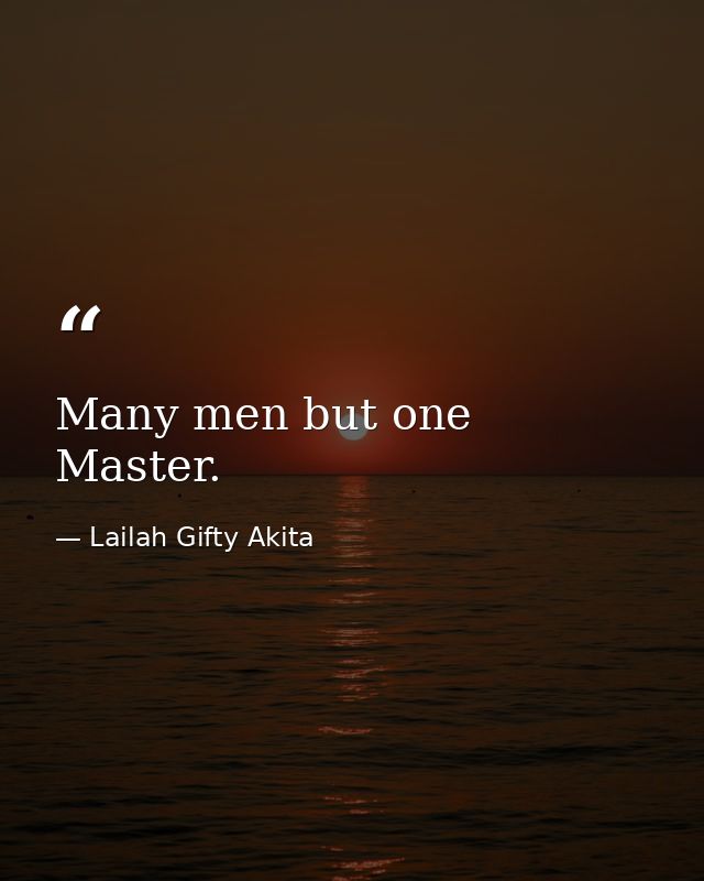 Many men but one Master. — Lailah Gifty Akita