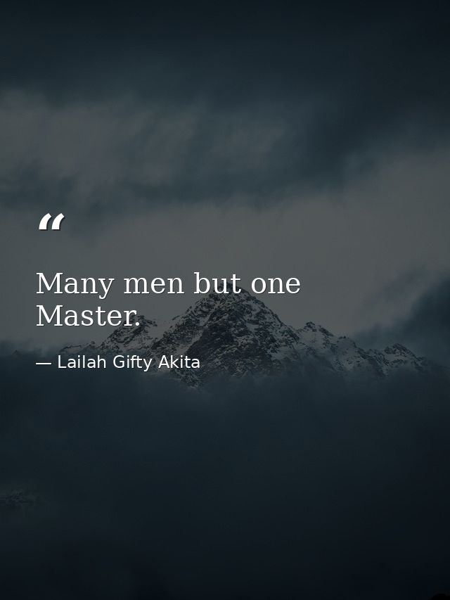 Many men but one Master. — Lailah Gifty Akita