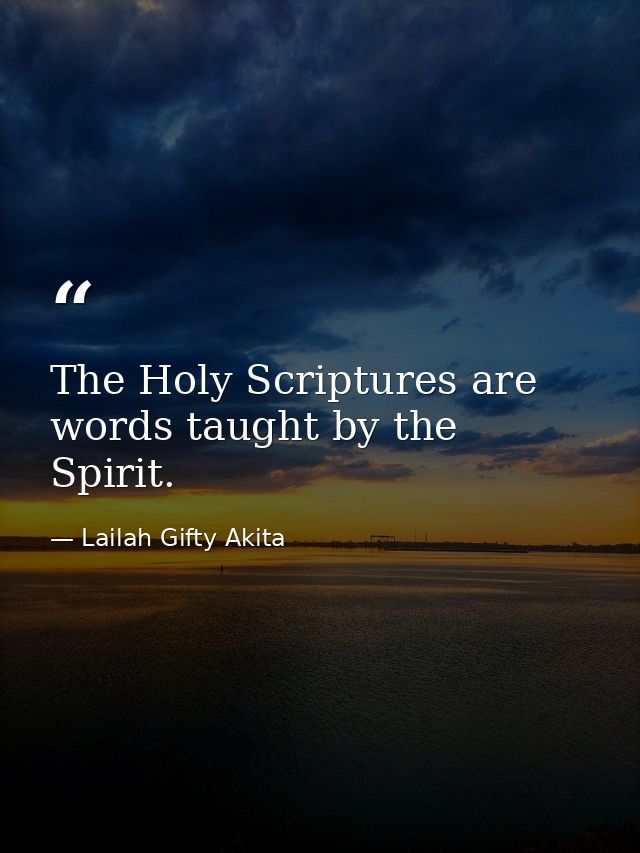 The Holy Scriptures are words taught by the Spirit. — Lailah Gifty Akita