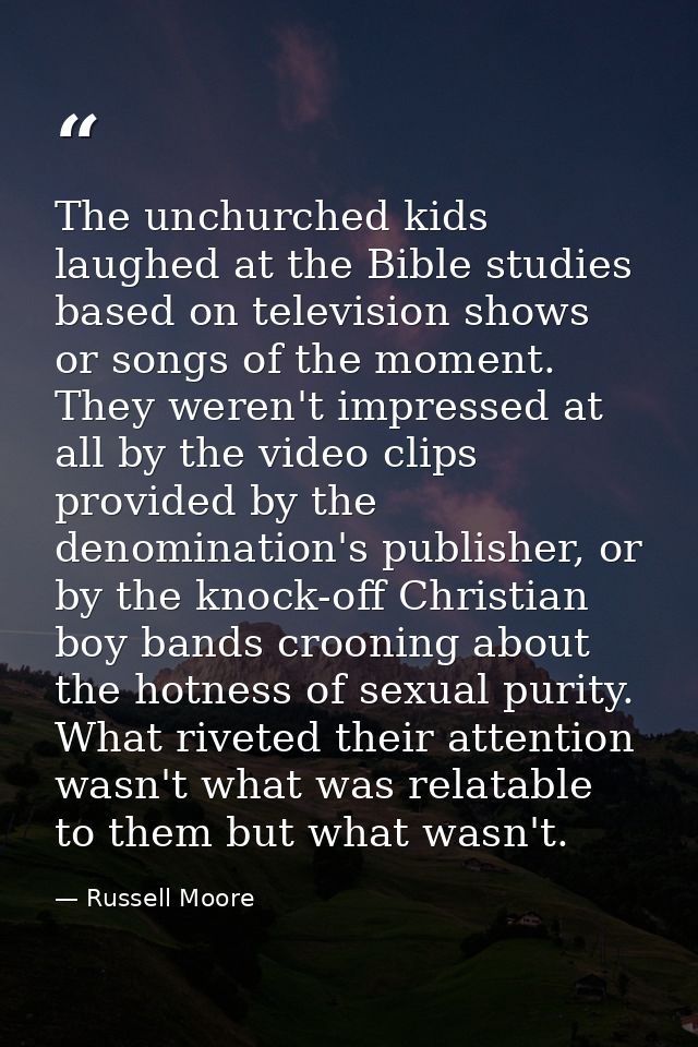The unchurched kids laughed at the Bible studies based on television shows or songs of the moment. They weren't impresse — Russell Moore