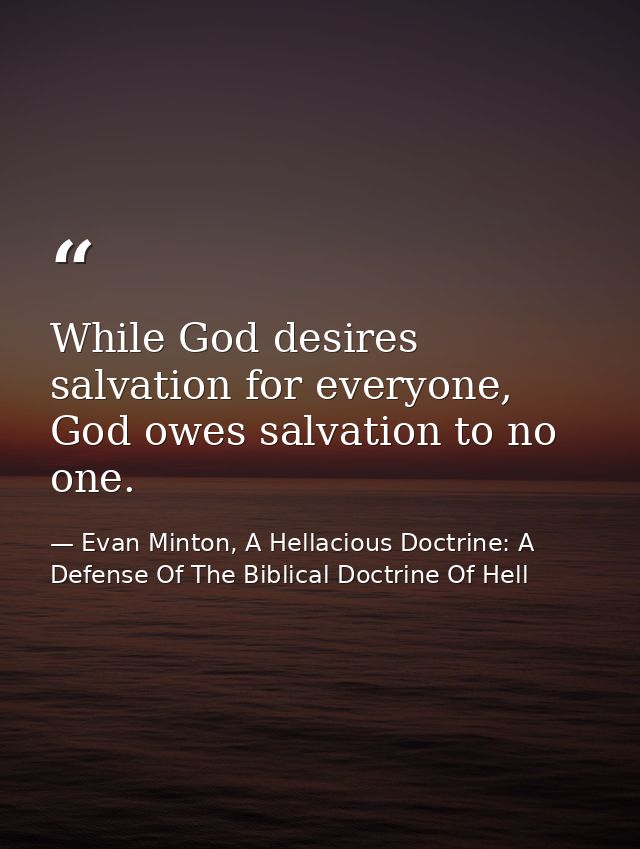 While God desires salvation for everyone, God owes salvation to no one. — Evan Minton, A Hellacious Doctrine: A Defense Of The Biblical Doctrine Of Hell
