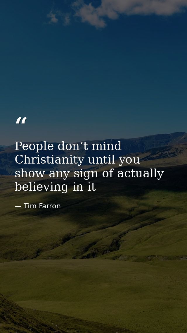 People don’t mind Christianity until you show any sign of actually believing in it — Tim Farron