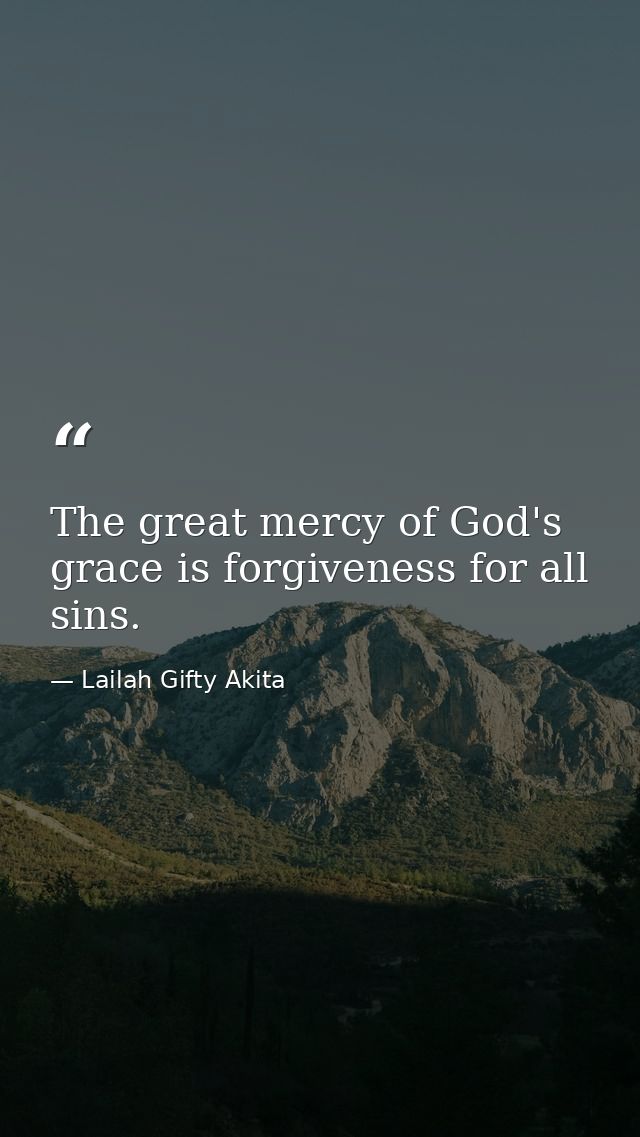 The great mercy of God's grace is forgiveness for all sins. — Lailah Gifty Akita