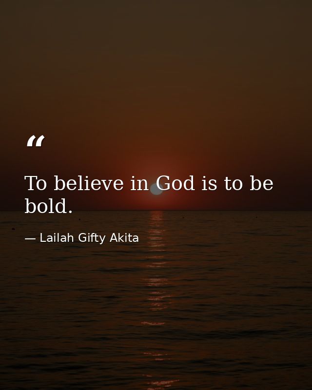 To believe in God is to be bold. — Lailah Gifty Akita