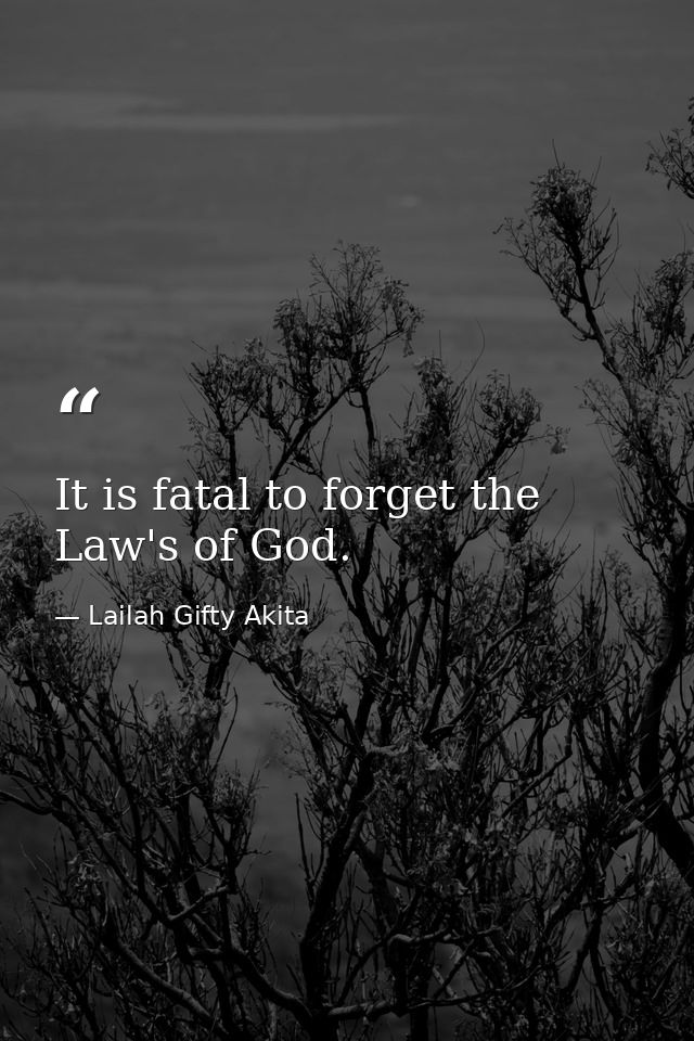 It is fatal to forget the Law's of God. — Lailah Gifty Akita