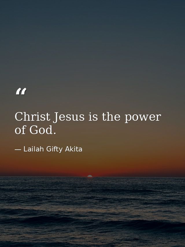 Christ Jesus is the power of God. — Lailah Gifty Akita