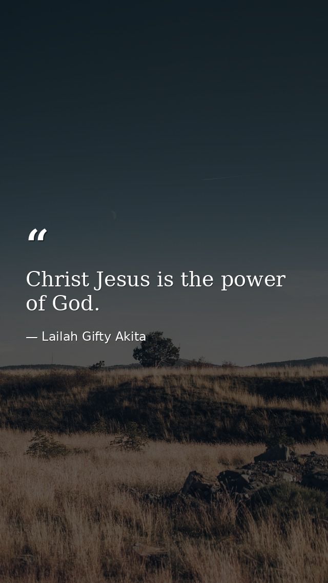 Christ Jesus is the power of God. — Lailah Gifty Akita