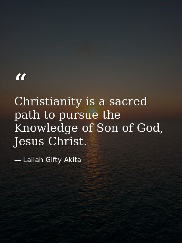 Christianity is a sacred path to pursue the Knowledge of Son of God, Jesus Christ. — Lailah Gifty Akita