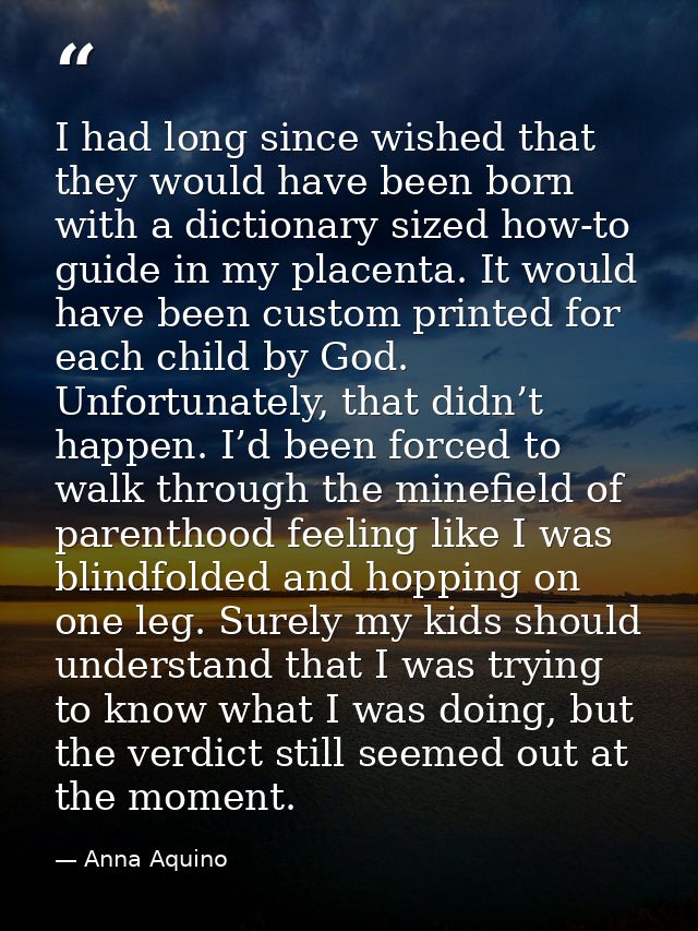 I had long since wished that they would have been born with a dictionary sized how-to guide in my placenta. It would hav — Anna Aquino