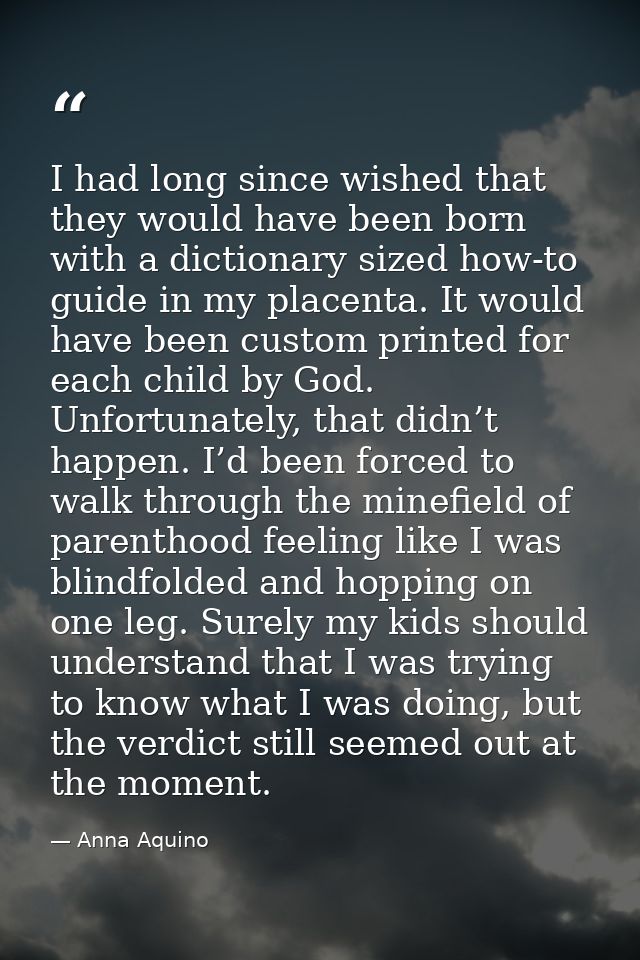 I had long since wished that they would have been born with a dictionary sized how-to guide in my placenta. It would hav — Anna Aquino