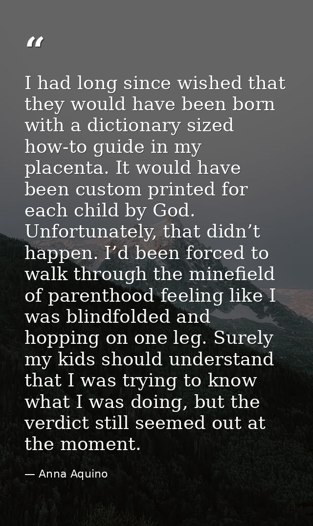 I had long since wished that they would have been born with a dictionary sized how-to guide in my placenta. It would hav — Anna Aquino