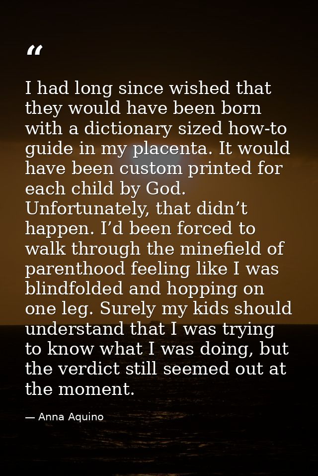 I had long since wished that they would have been born with a dictionary sized how-to guide in my placenta. It would hav — Anna Aquino