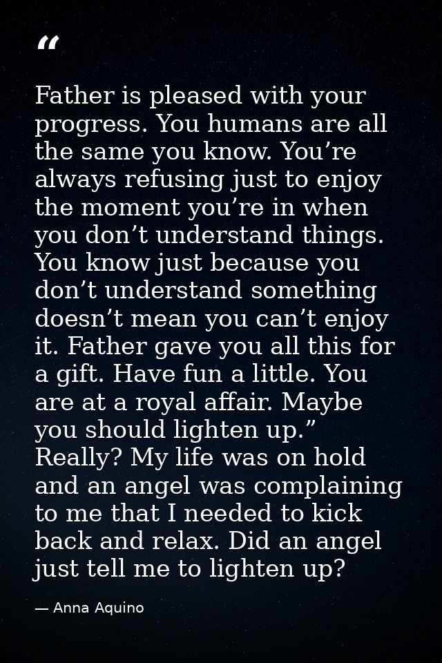 Father is pleased with your progress. You humans are all the same you know. You’re always refusing just to enjoy the mom — Anna Aquino