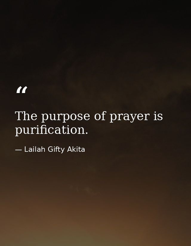 The purpose of prayer is purification. — Lailah Gifty Akita