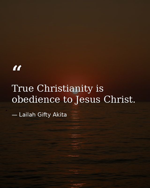 True Christianity is obedience to Jesus Christ. — Lailah Gifty Akita