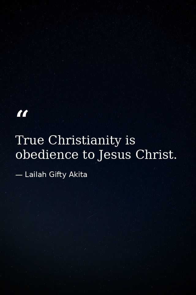True Christianity is obedience to Jesus Christ. — Lailah Gifty Akita