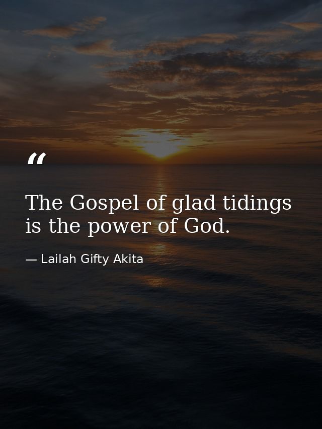 The Gospel of glad tidings is the power of God. — Lailah Gifty Akita