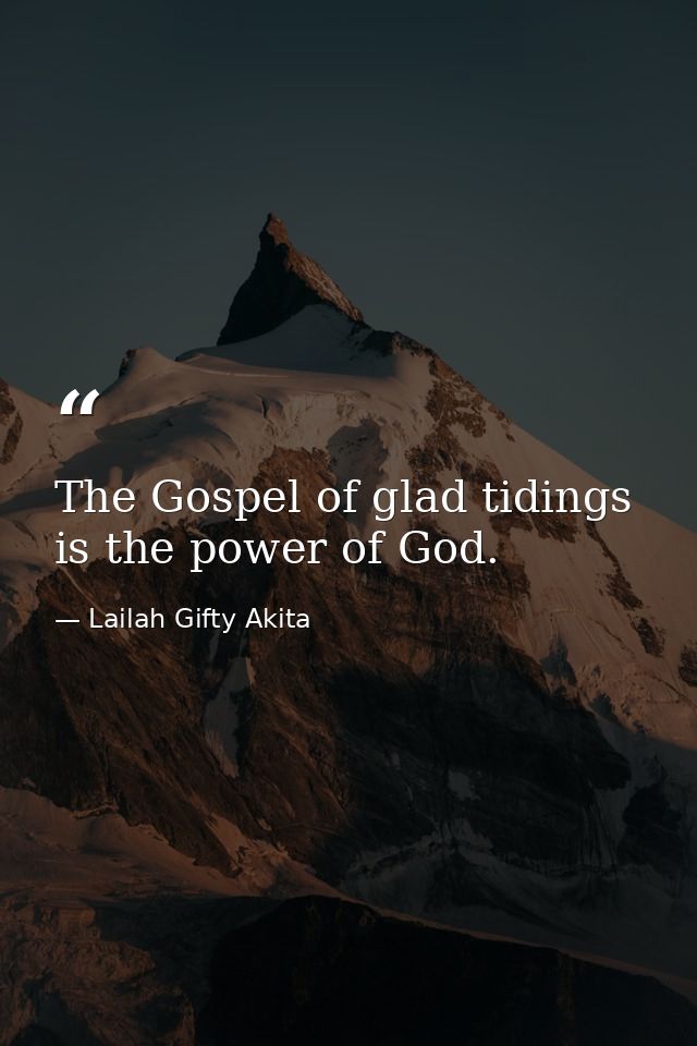 The Gospel of glad tidings is the power of God. — Lailah Gifty Akita