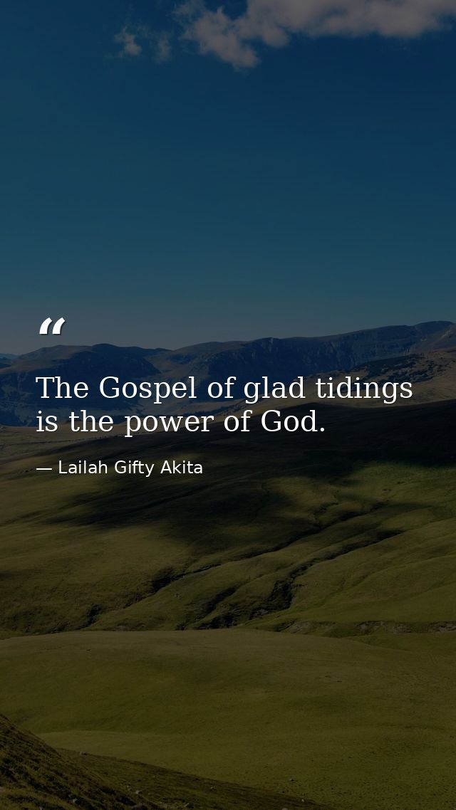 The Gospel of glad tidings is the power of God. — Lailah Gifty Akita