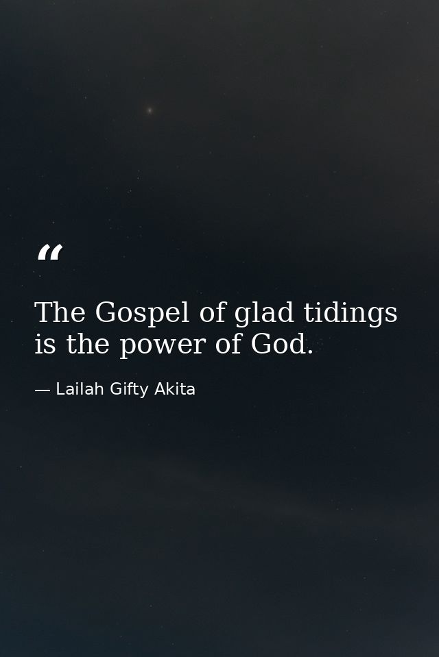 The Gospel of glad tidings is the power of God. — Lailah Gifty Akita