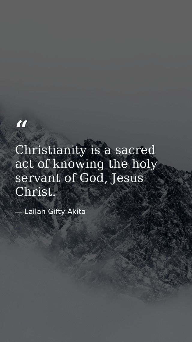 Christianity is a sacred act of knowing the holy servant of God, Jesus Christ. — Lailah Gifty Akita