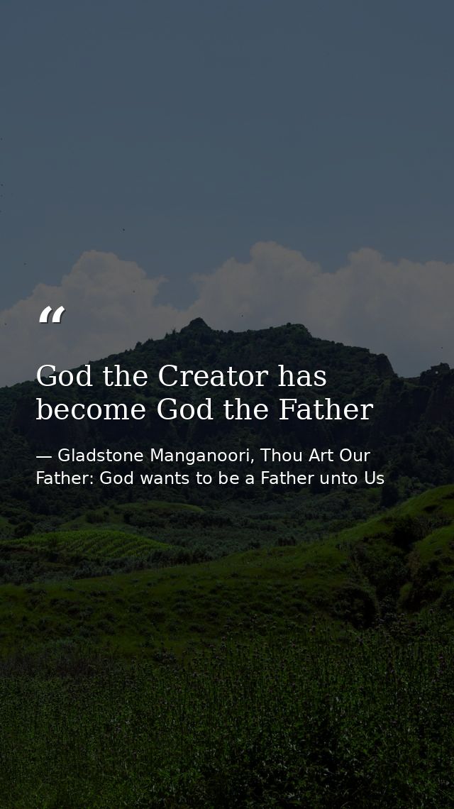 God the Creator has become God the Father — Gladstone Manganoori, Thou Art Our Father: God wants to be a Father unto Us