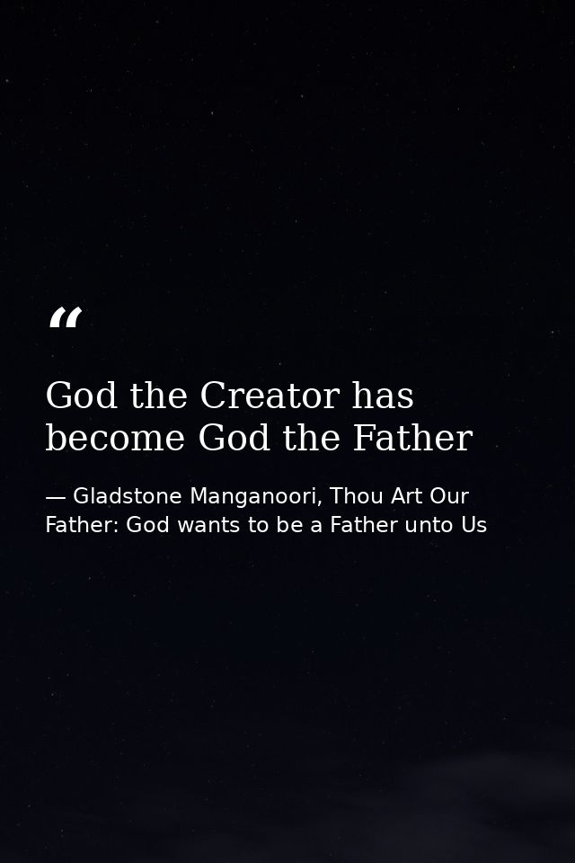God the Creator has become God the Father — Gladstone Manganoori, Thou Art Our Father: God wants to be a Father unto Us