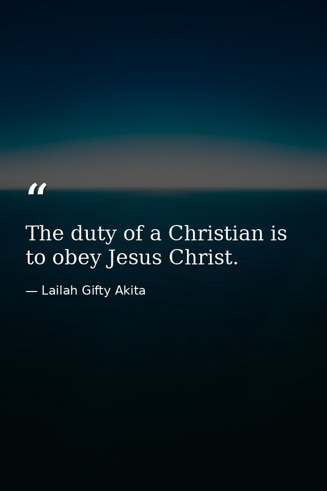 The duty of a Christian is to obey Jesus Christ. — Lailah Gifty Akita