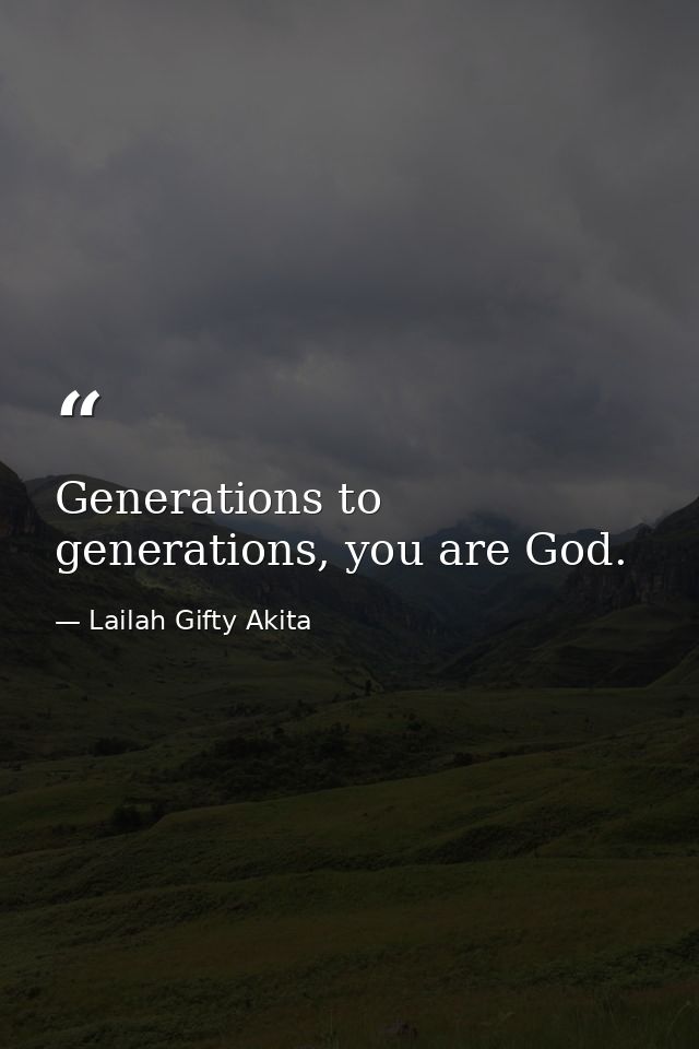Generations to generations, you are God. — Lailah Gifty Akita
