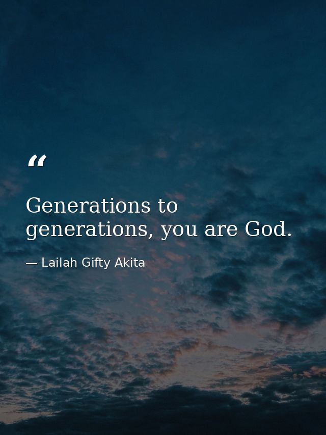 Generations to generations, you are God. — Lailah Gifty Akita