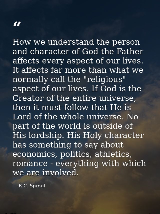 How we understand the person and character of God the Father affects every aspect of our lives. It affects far more than — R.C. Sproul