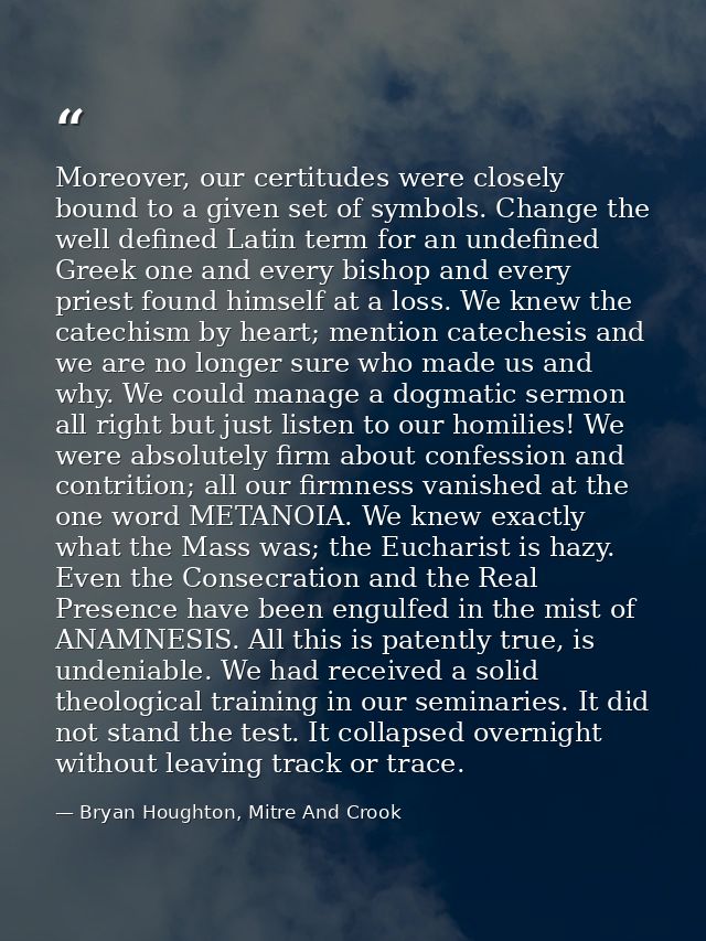 Moreover, our certitudes were closely bound to a given set of symbols. Change the well defined Latin term for an undefin — Bryan Houghton, Mitre And Crook