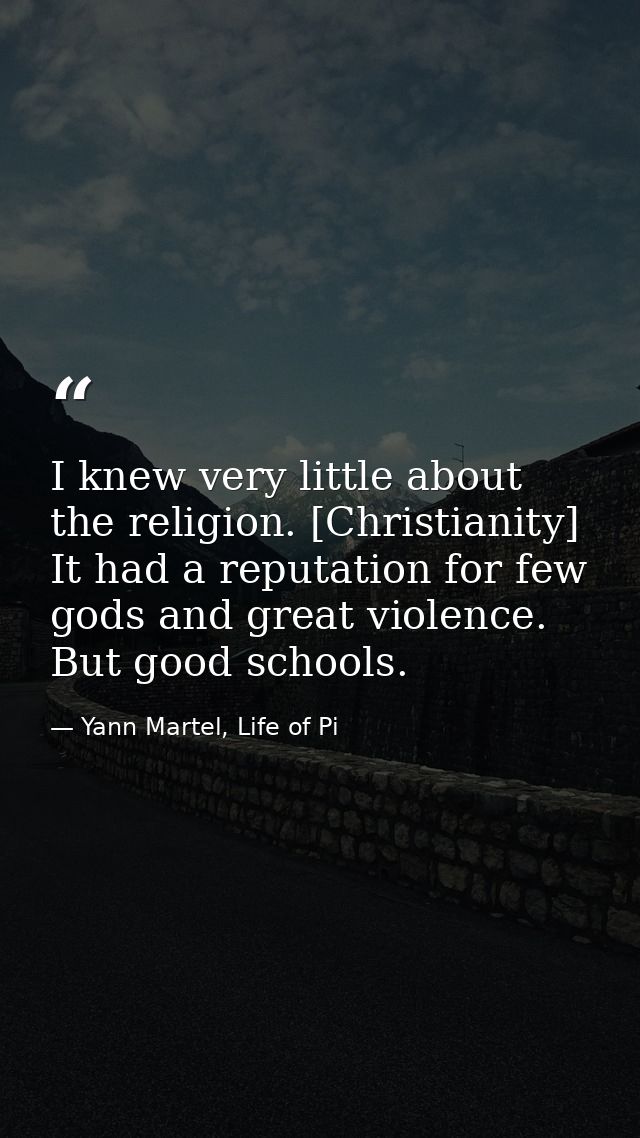 I knew very little about the religion. [Christianity] It had a reputation for few gods and great violence. But good scho — Yann Martel, Life of Pi