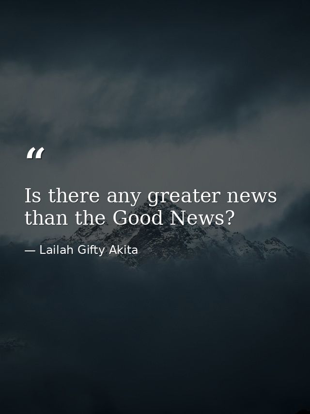 Is there any greater news than the Good News? — Lailah Gifty Akita