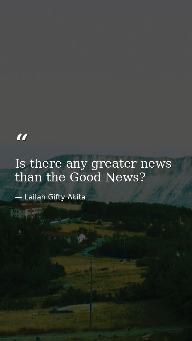 Is there any greater news than the Good News? — Lailah Gifty Akita